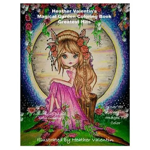 Heather Valentin's Magical Garden Greatest Hits Coloring Book: Fantasy, Flowers, Dragons, And More Coloring Book - Paperback