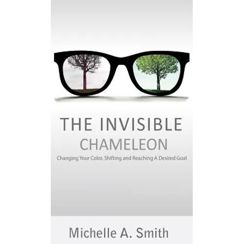 The Invisible Chameleon: Changing Your Color, Shifting and Reaching Your Desired Goal - Hardcover