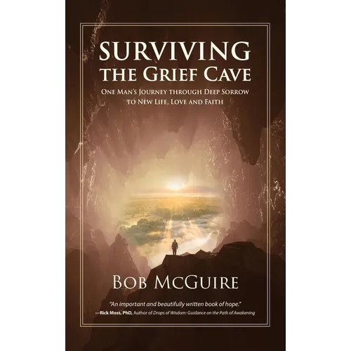 Surviving the Grief Cave: One Man's Journey Through Deep Sorrow to New Life, Love and Faith - Hardcover