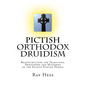 Pictish Orthodox Druidism: Reconstructing the Traditions, Priesthood and Mysteries of the Elusive Painted People - Paperback