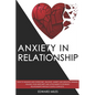 Anxiety in Relationship: How to Manage and Overcome Jealousy, Anxiety and Negative Thinking. Healing Your Insecurity and Attachment to Establis - Paperback