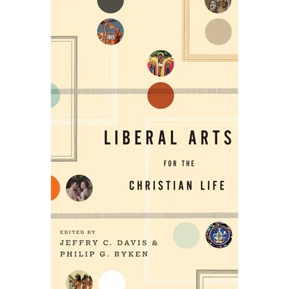 Liberal Arts for the Christian Life - Paperback
