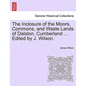 The Inclosure of the Moors, Commons, and Waste Lands of Dalston, Cumberland ... Edited by J. Wilson. - Paperback