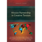 Mission Partnership in Creative Tension: An Analysis of Relationships within the Evangelical Missions Movement with Special Reference to Peru and Brit - Paperback