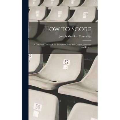 How to Score; a Practical Textbook for Scorers of Base Ball Games, Amateur and Expert - Hardcover