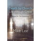 Death by Church, Life Through Christ: Hope for The Hopeless - Paperback