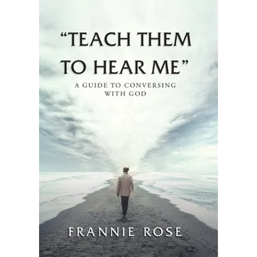 "Teach Them to Hear Me": A Guide To Conversing With God - Hardcover