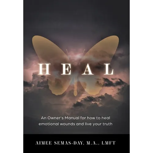 Heal: An Owner's Manual for how to heal emotional wounds and live your truth - Hardcover