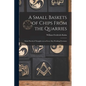 A Small Baskets of Chips From the Quarries: Some Practical Thoughts on an Every Day Working Freemaso - Paperback