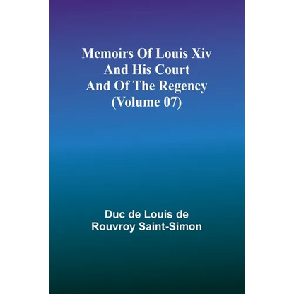 Memoirs of Louis XIV and His Court and of the Regency (Volume 07) - Paperback