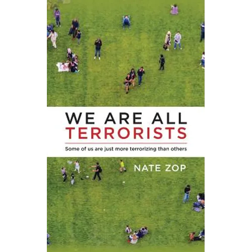 We Are All Terrorists: Some of us are just more terrorizing than others - Paperback