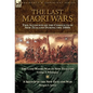 The Last Maori Wars: Two Accounts of the Conflicts in New Zealand During the 1860s-The Last Maori War in New Zealand with A Sketch of the New Zealand - Hardcover