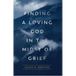 Finding a Loving God in the Midst of Grief - Paperback