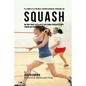 The Complete Strength Training Workout Program for Squash: Add more power, speed, agility, and stamina through strength training and proper nutrition - Paperback