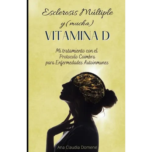 Esclerosis Múltiple y (mucha) Vitamina D: Mi tratamiento con el Protocolo Coimbra para Enfermedades Autoinmunes - Paperback