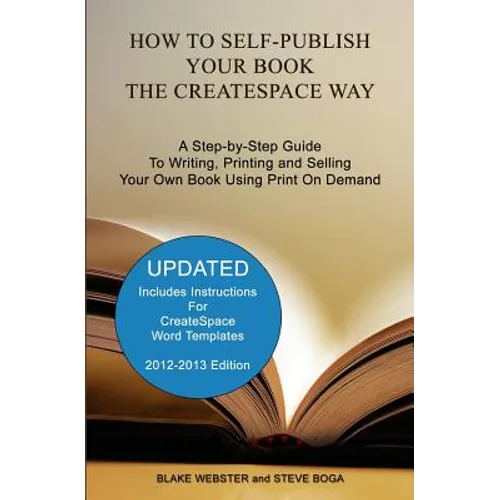 How to Self-Publish Your Book the CreateSpace Way: A Step-by-Step Guide To Writing, Printing and Selling Your Own Book Using Print On Demand - Paperback