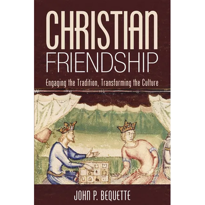 Christian Friendship: Engaging the Tradition, Transforming the Culture - Paperback