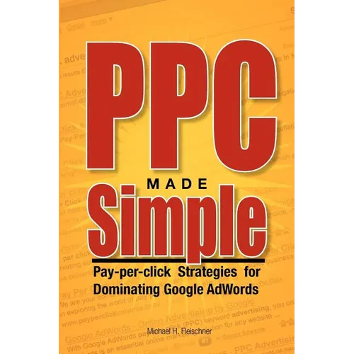 PPC Made Simple: Pay Per Click Strategies For Dominating Google Adwords - Paperback