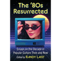 The '80s Resurrected: Essays on the Decade in Popular Culture Then and Now - Paperback