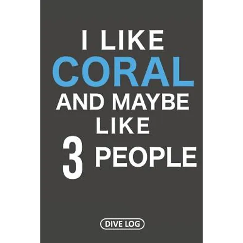 I Like Coral And Maybe Like 3 People: Dive Log for 100 Dives (6 x 9) - Paperback