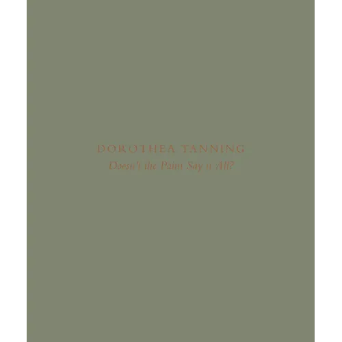 Dorothea Tanning: Doesn't the Paint Say It All? - Hardcover