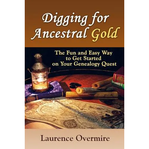 Digging for Ancestral Gold: The Fun and Easy Way to Get Started on Your Genealogy Quest - Paperback