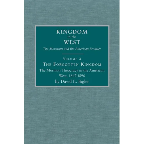 The Forgotten Kingdom, Volume 2: The Mormon Theocracy in the American West, 1847-1896 - Hardcover