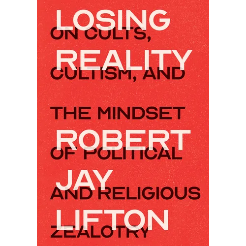 Losing Reality: On Cults, Cultism, and the Mindset of Political and Religious Zealotry - Hardcover