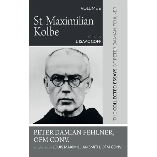 St. Maximilian Kolbe: The Collected Essays of Peter Damian Fehlner, Ofm Conv: Volume 6 - Paperback