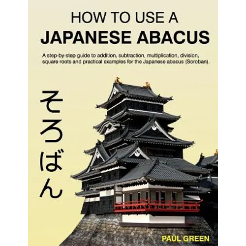 How To Use A Japanese Abacus: A step-by-step guide to addition, subtraction, multiplication, division, square roots and practical examples for the J - Paperback