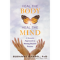 Heal the Body, Heal the Mind: A Somatic Approach to Moving Beyond Trauma - Paperback