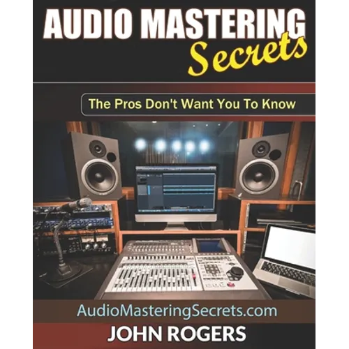 Audio Mastering Secrets: The Pros Don't Want You To Know! - Paperback