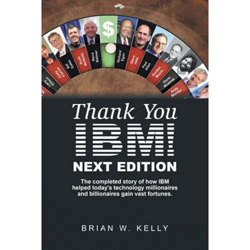 Thank You Ibm! Next Edition: The Completed Story of How Ibm Helped Today's Technology Millionaires and Billionaires Gain Vast Fortunes. - Paperback