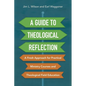 A Guide to Theological Reflection: A Fresh Approach for Practical Ministry Courses and Theological Field Education - Paperback
