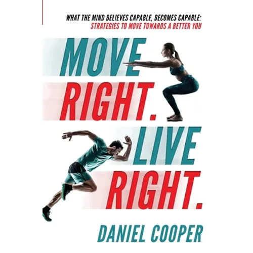 Move Right. Live Right.: What the mind believes capable, becomes capable: Strategies to move towards a better you - Paperback