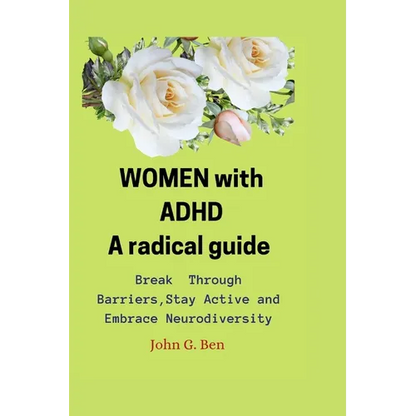 WOMEN with ADHD, a radical guide.: Break Through Barriers, Stay Active and Embrace Neurodiversity - Paperback