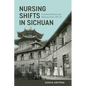 Nursing Shifts in Sichuan: Canadian Missions and Wartime China, 1937-1951 - Paperback