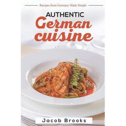 Authentic German Cuisine: Recipes from Germany Made Simple - Paperback