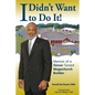 I Didn't Want to Do It: Memoir of a Sinner Turned Megachurch Builder - Paperback