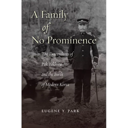 A Family of No Prominence: The Descendants of Pak Tŏkhwa and the Birth of Modern Korea - Hardcover