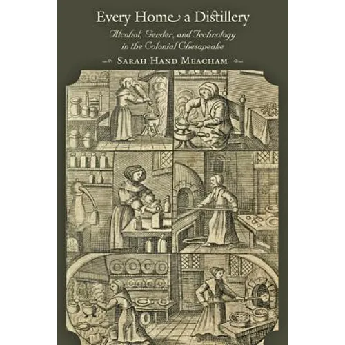 Every Home a Distillery: Alcohol, Gender, and Technology in the Colonial Chesapeake - Paperback