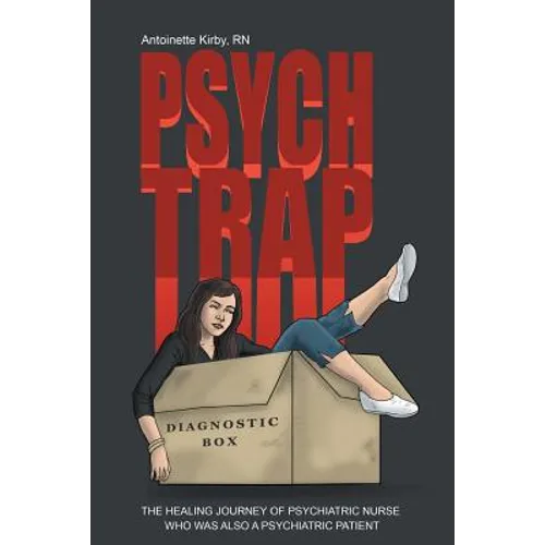 Psych Trap: The Healing Journey of Psychiatric Nurse Who Was Also a Psychiatric Patient - Paperback