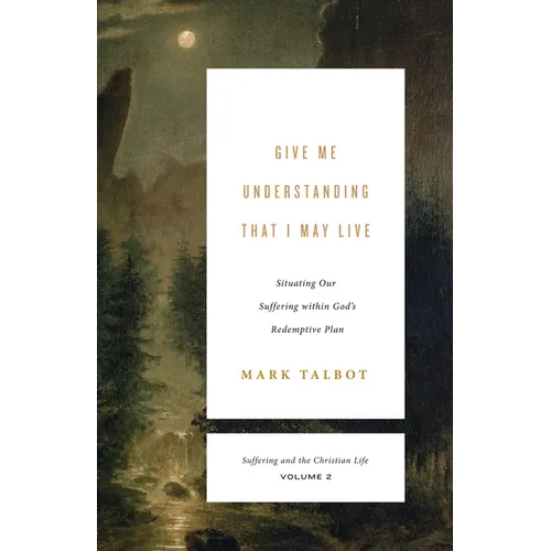 Give Me Understanding That I May Live: Situating Our Suffering Within God's Redemptive Plan (Suffering and the Christian Life, Volume 2) - Paperback