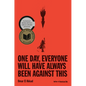 One Day, Everyone Will Have Always Been Against This - Hardcover