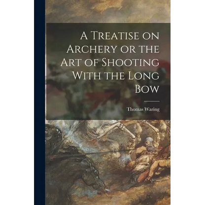 A Treatise on Archery or the Art of Shooting With the Long Bow - Paperback