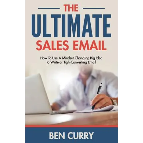 The Ultimate Sales Email: How To Use A Mindset Changing Big Idea to Write a High-Converting Email - Paperback
