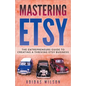 Mastering Etsy - The Entrepreneurs Guide To Creating A Thriving Etsy Business - Paperback