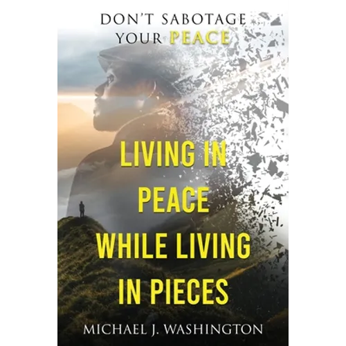 Living In Peace While Living In Pieces: Don't Sabotage Your Peace - Paperback