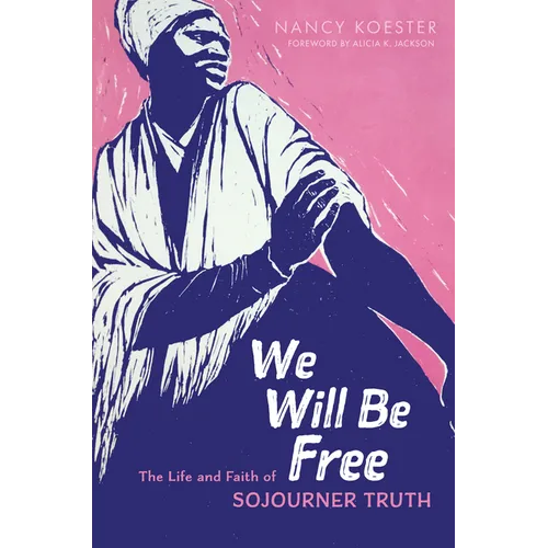 We Will Be Free: The Life and Faith of Sojourner Truth - Hardcover