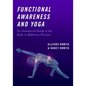 Functional Awareness and Yoga: An Anatomical Guide to the Body in Reflective Practice - Paperback